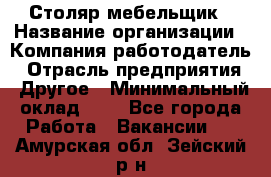 Столяр-мебельщик › Название организации ­ Компания-работодатель › Отрасль предприятия ­ Другое › Минимальный оклад ­ 1 - Все города Работа » Вакансии   . Амурская обл.,Зейский р-н